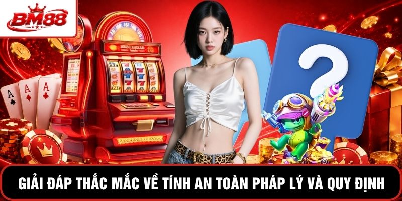 Giải đáp thắc mắc về tính an toàn pháp lý và quy định