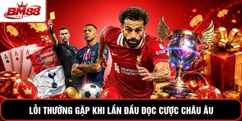 Lỗi thường gặp khi lần đầu đọc cược châu Âu