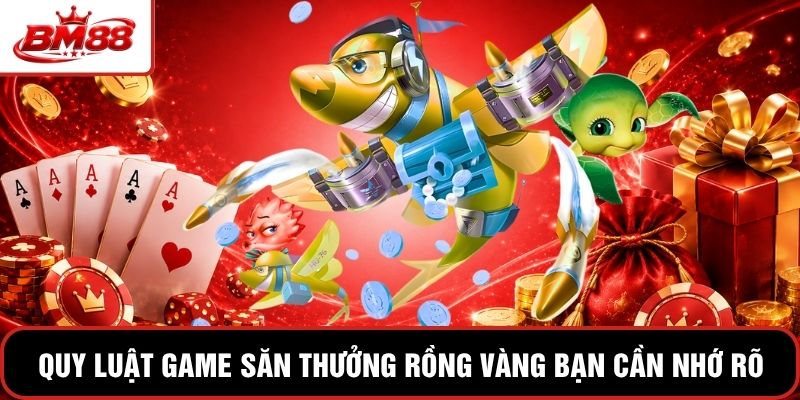 Quy luật game săn thưởng Rồng Vàng bạn cần nhớ rõ