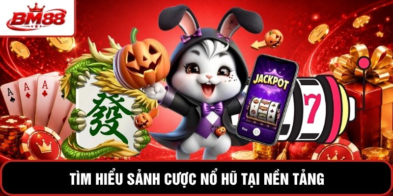 Tìm hiểu sảnh cược nổ hũ tại nền tảng